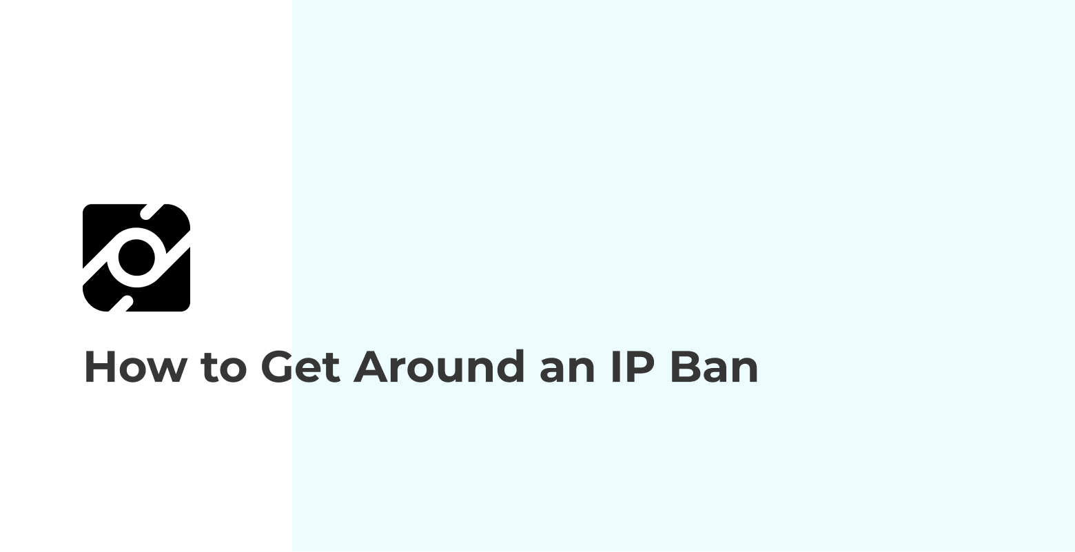 How to Get Around an IP Ban