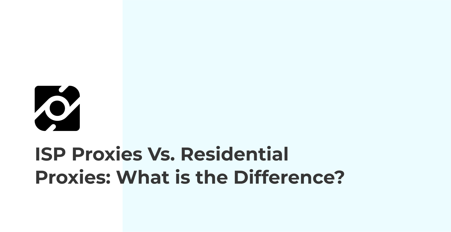 ISP Proxies Vs. Residential Proxies: What is the Difference?