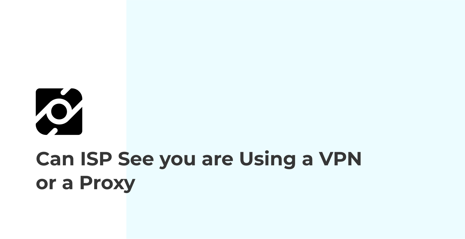 Can ISP See you are Using a VPN or a Proxy